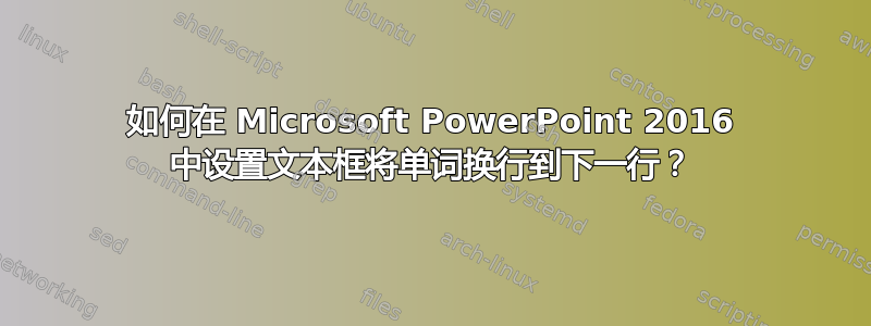 如何在 Microsoft PowerPoint 2016 中设置文本框将单词换行到下一行？