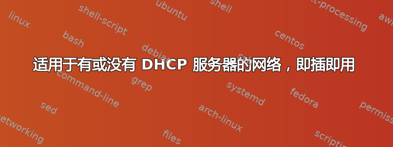 适用于有或没有 DHCP 服务器的网络，即插即用