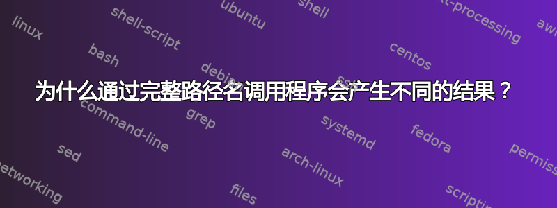 为什么通过完整路径名调用程序会产生不同的结果？