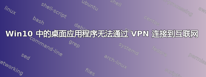 Win10 中的桌面应用程序无法通过 VPN 连接到互联网