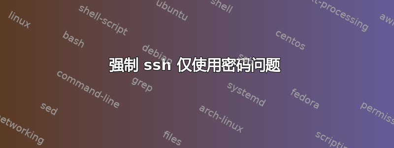 强制 ssh 仅使用密码问题