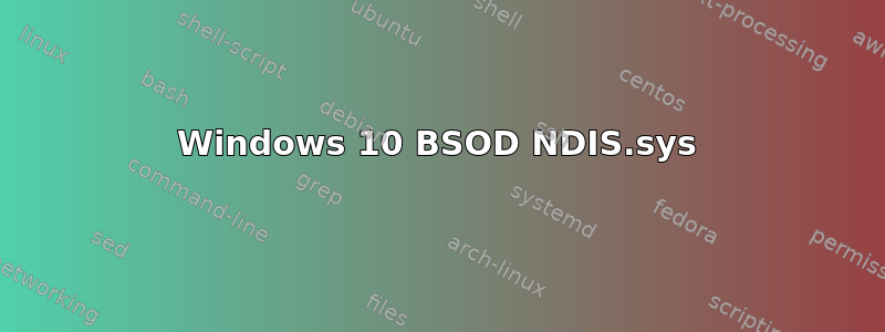 Windows 10 BSOD NDIS.sys