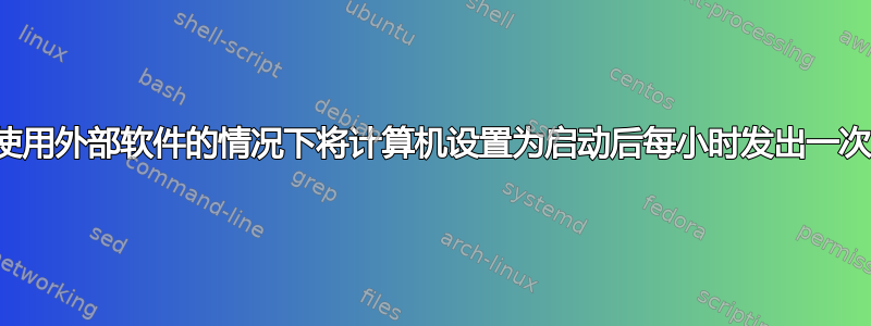 如何在不使用外部软件的情况下将计算机设置为启动后每小时发出一次蜂鸣声？