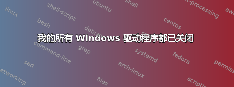 我的所有 Windows 驱动程序都已关闭