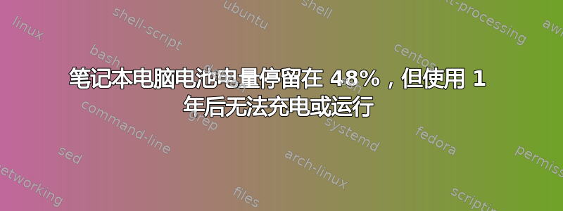 笔记本电脑电池电量停留在 48%，但使用 1 年后无法充电或运行