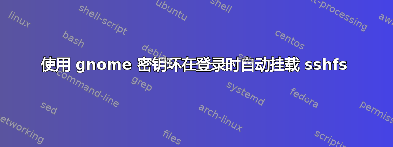 使用 gnome 密钥环在登录时自动挂载 sshfs