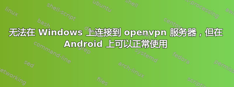 无法在 Windows 上连接到 openvpn 服务器，但在 Android 上可以正常使用