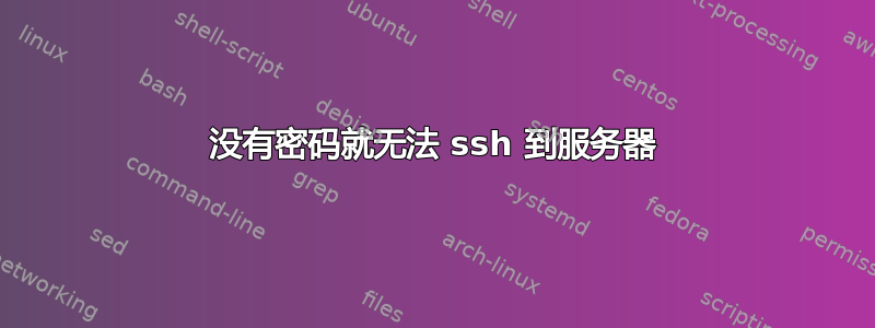 没有密码就无法 ssh 到服务器