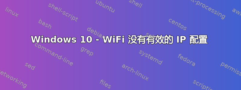 Windows 10 - WiFi 没有有效的 IP 配置