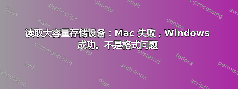 读取大容量存储设备：Mac 失败，Windows 成功。不是格式问题