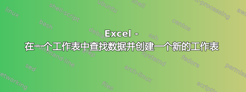 Excel - 在一个工作表中查找数据并创建一个新的工作表