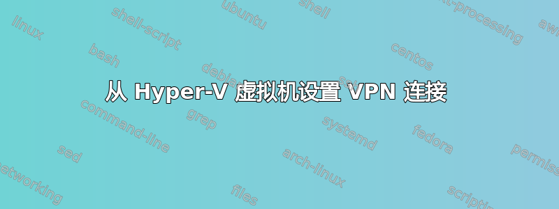 从 Hyper-V 虚拟机设置 VPN 连接