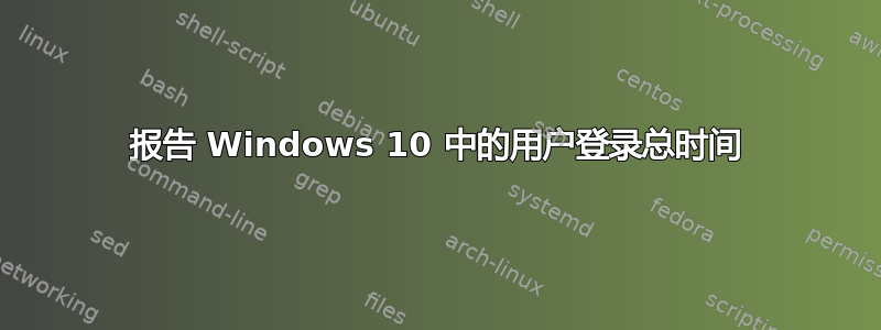 报告 Windows 10 中的用户登录总时间