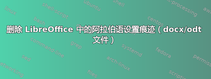 删除 LibreOffice 中的阿拉伯语设置痕迹（docx/odt 文件）