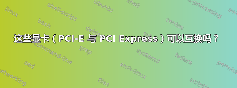 这些显卡（PCI-E 与 PCI Express）可以互换吗？