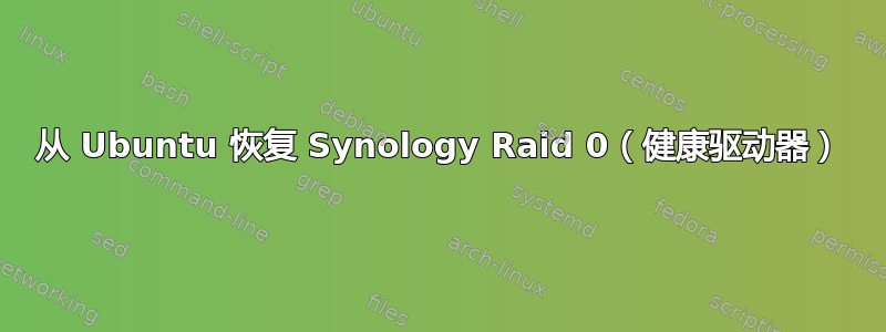从 Ubuntu 恢复 Synology Raid 0（健康驱动器）
