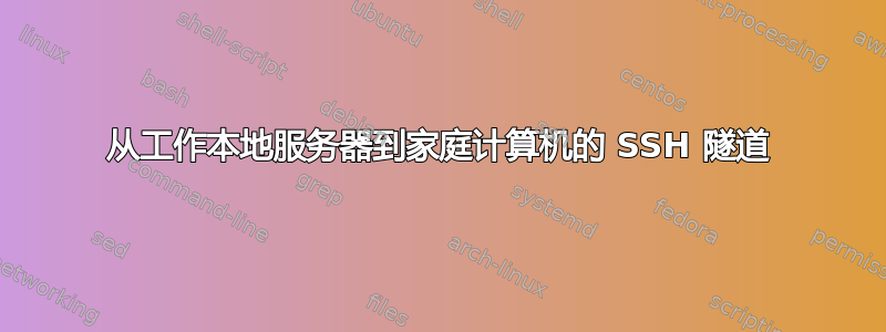 从工作本地服务器到家庭计算机的 SSH 隧道