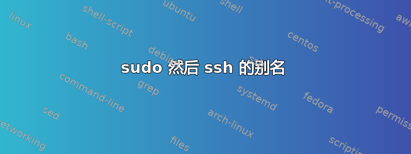 sudo 然后 ssh 的别名