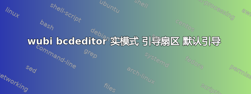 wubi bcdeditor 实模式 引导扇区 默认引导