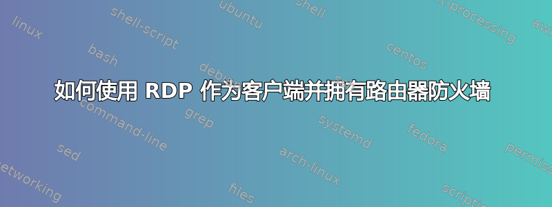 如何使用 RDP 作为客户端并拥有路由器防火墙