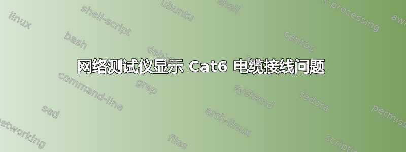 网络测试仪显示 Cat6 电缆接线问题