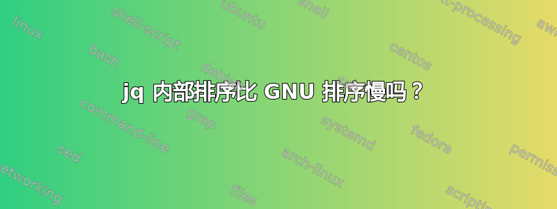 jq 内部排序比 GNU 排序慢吗？