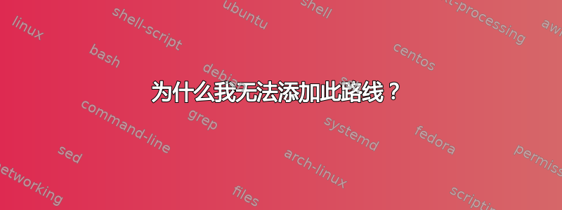 为什么我无法添加此路线？