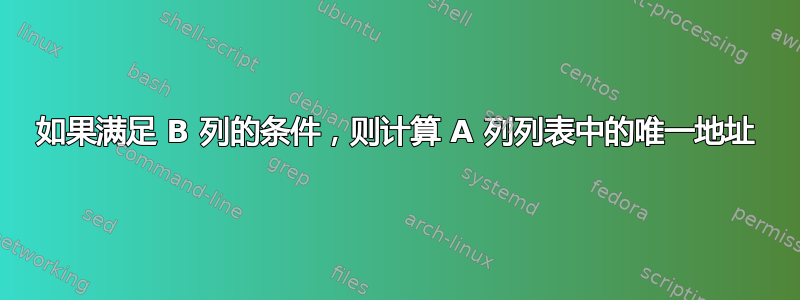 如果满足 B 列的条件，则计算 A 列列表中的唯一地址