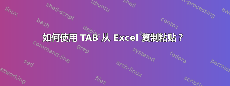 如何使用 TAB 从 Excel 复制粘贴？