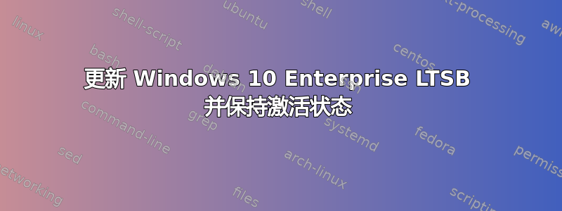 更新 Windows 10 Enterprise LTSB 并保持激活状态