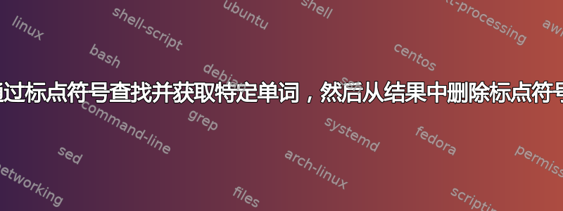 通过标点符号查找并获取特定单词，然后从结果中删除标点符号