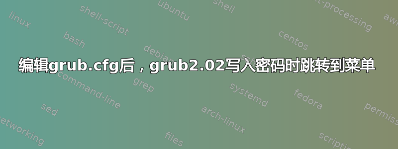 编辑grub.cfg后，grub2.02写入密码时跳转到菜单