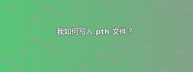 我如何写入.pth 文件？