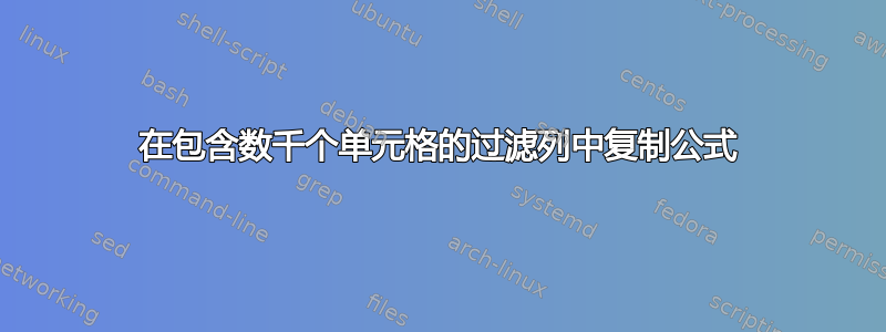 在包含数千个单元格的过滤列中复制公式