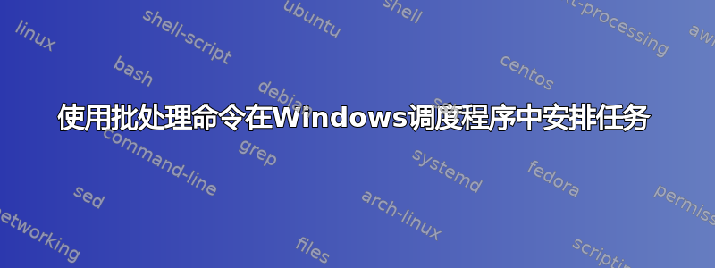 使用批处理命令在Windows调度程序中安排任务