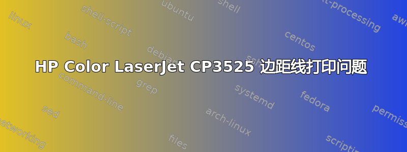 HP Color LaserJet CP3525 边距线打印问题