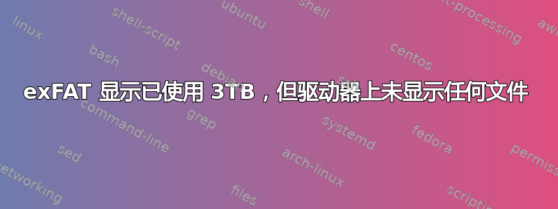 exFAT 显示已使用 3TB，但驱动器上未显示任何文件