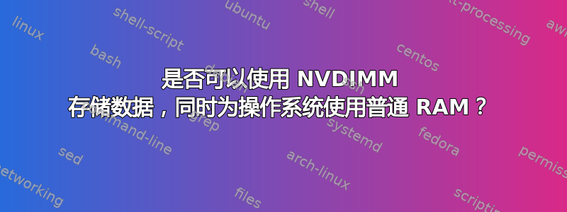 是否可以使用 NVDIMM 存储数据，同时为操作系统使用普通 RAM？