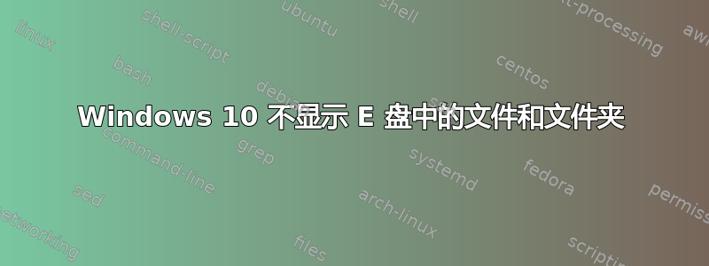 Windows 10 不显示 E 盘中的文件和文件夹