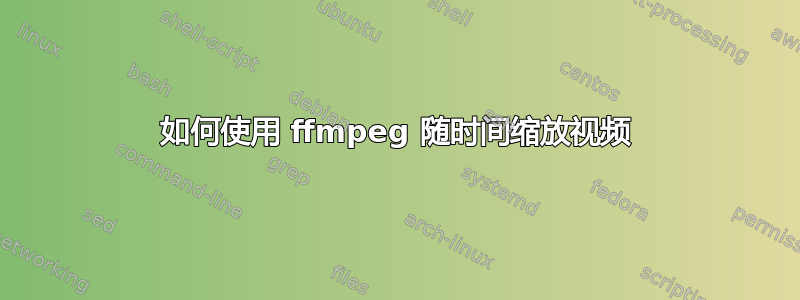 如何使用 ffmpeg 随时间缩放视频