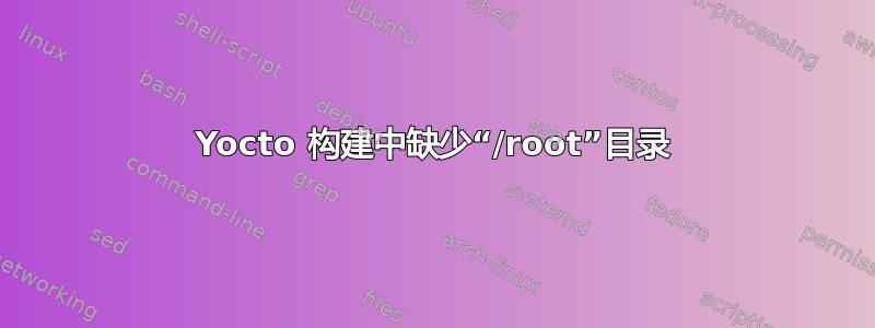 Yocto 构建中缺少“/root”目录