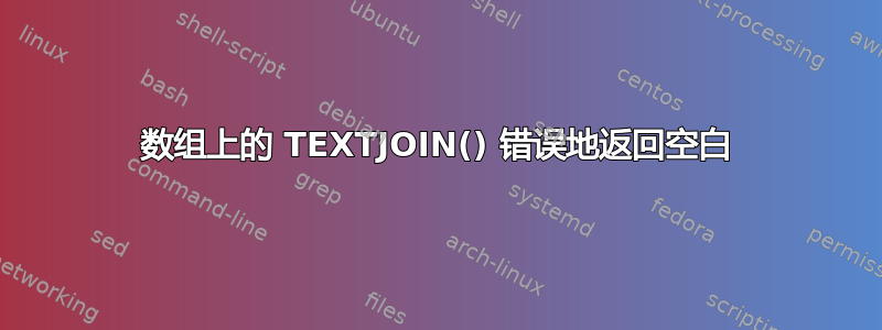 数组上的 TEXTJOIN() 错误地返回空白