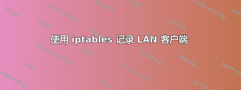 使用 iptables 记录 LAN 客户端