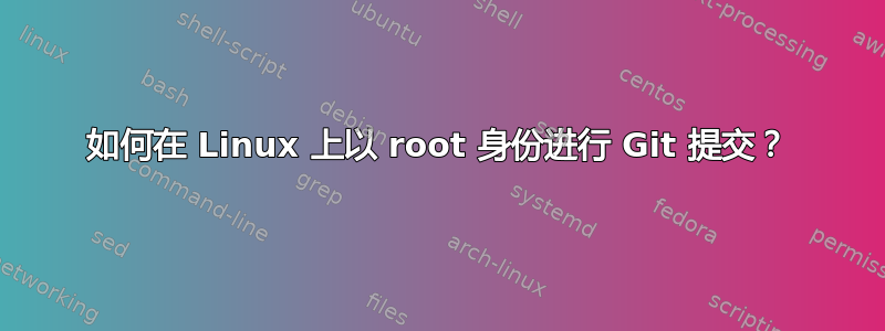 如何在 Linux 上以 root 身份进行 Git 提交？