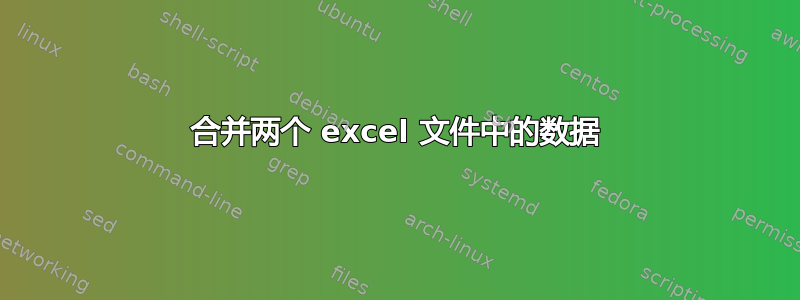 合并两个 excel 文件中的数据