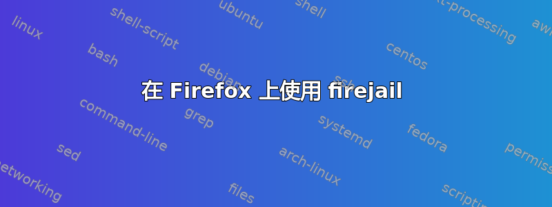 在 Firefox 上使用 firejail