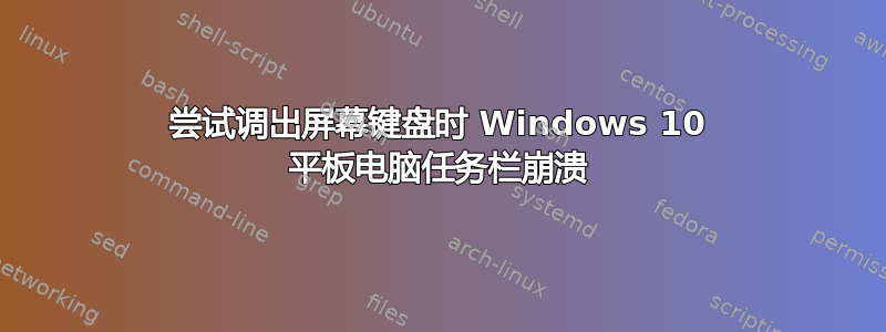 尝试调出屏幕键盘时 Windows 10 平板电脑任务栏崩溃