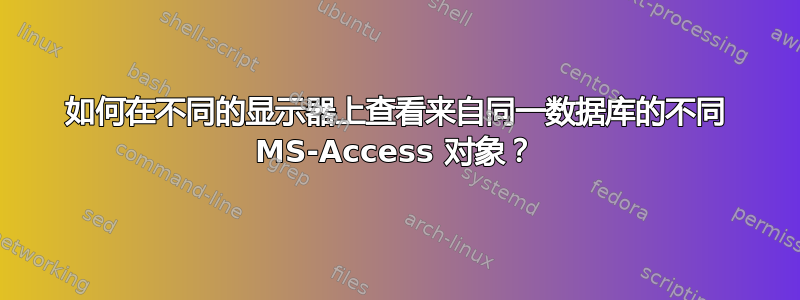 如何在不同的显示器上查看来自同一数据库的不同 MS-Access 对象？