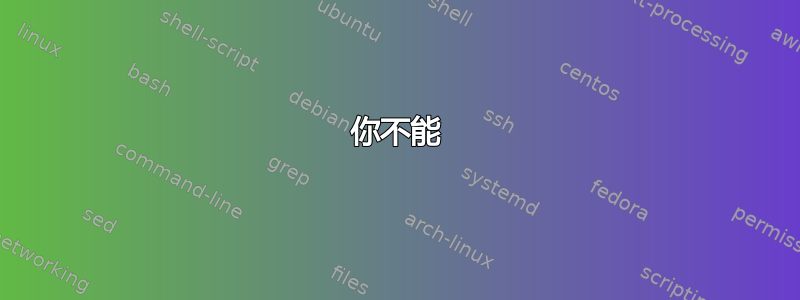 你不能