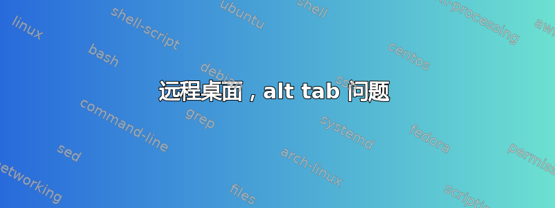 远程桌面，alt tab 问题